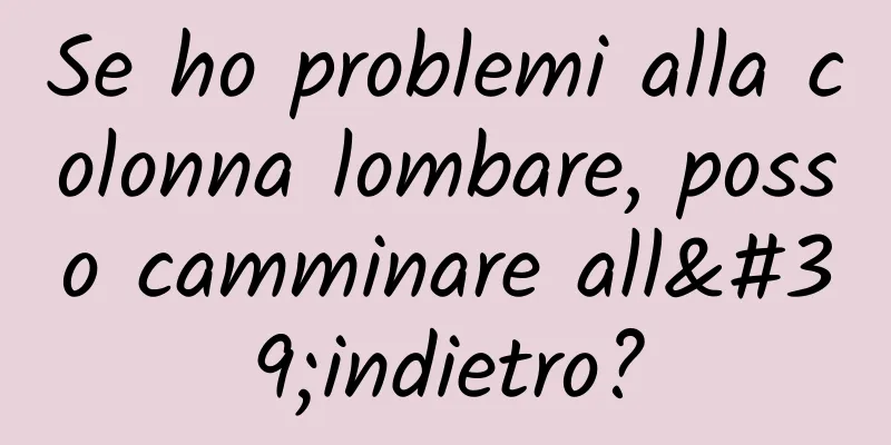 Se ho problemi alla colonna lombare, posso camminare all'indietro?