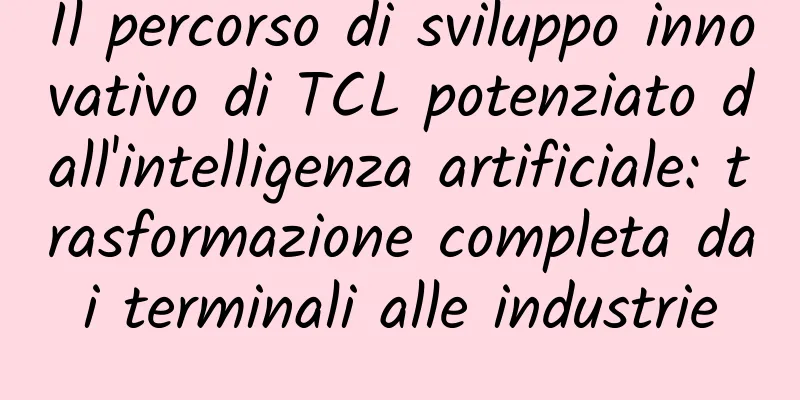 Il percorso di sviluppo innovativo di TCL potenziato dall'intelligenza artificiale: trasformazione completa dai terminali alle industrie