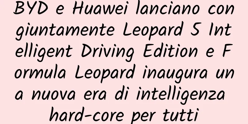 BYD e Huawei lanciano congiuntamente Leopard 5 Intelligent Driving Edition e Formula Leopard inaugura una nuova era di intelligenza hard-core per tutti