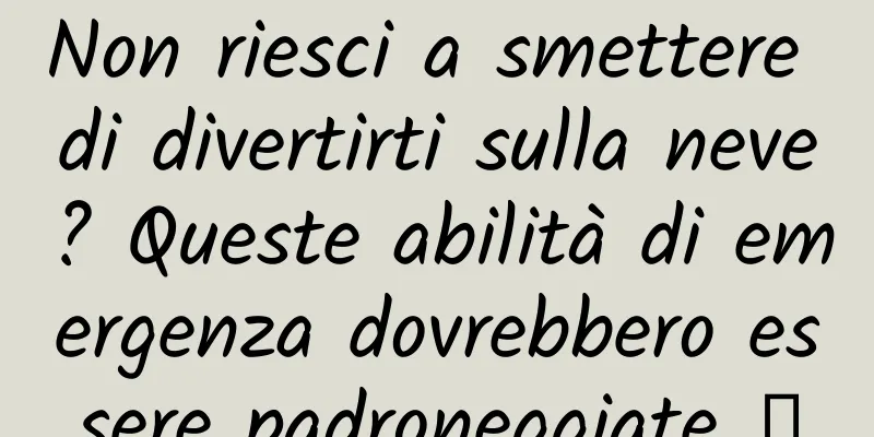 Non riesci a smettere di divertirti sulla neve? Queste abilità di emergenza dovrebbero essere padroneggiate →