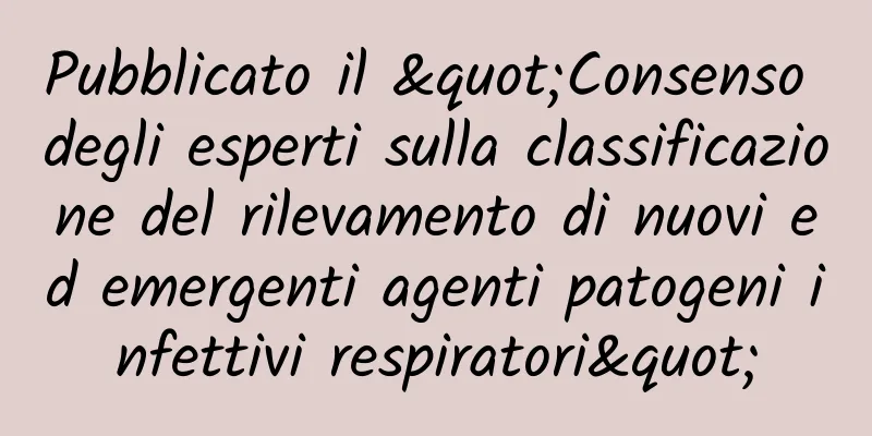 Pubblicato il "Consenso degli esperti sulla classificazione del rilevamento di nuovi ed emergenti agenti patogeni infettivi respiratori"