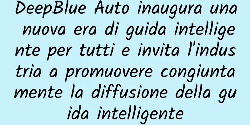 DeepBlue Auto inaugura una nuova era di guida intelligente per tutti e invita l'industria a promuovere congiuntamente la diffusione della guida intelligente