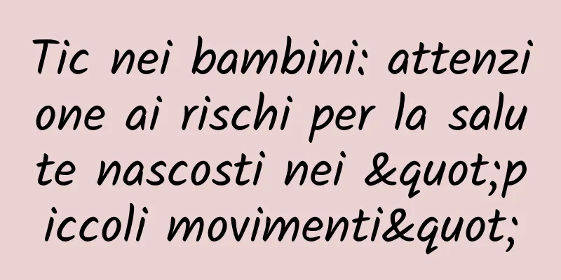 Tic nei bambini: attenzione ai rischi per la salute nascosti nei "piccoli movimenti"