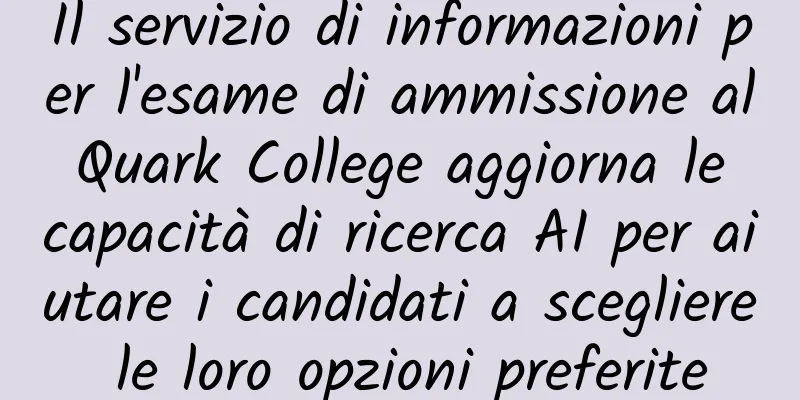 Il servizio di informazioni per l'esame di ammissione al Quark College aggiorna le capacità di ricerca AI per aiutare i candidati a scegliere le loro opzioni preferite