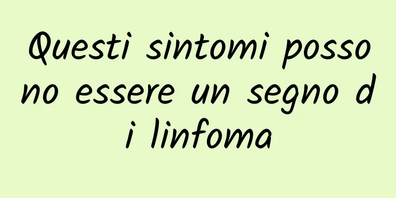Questi sintomi possono essere un segno di linfoma