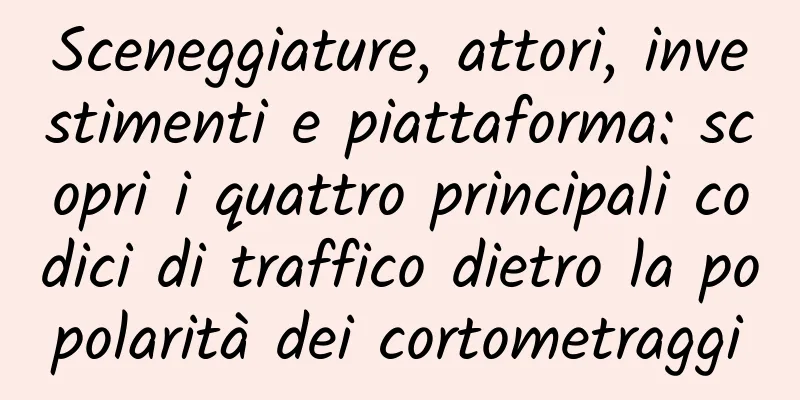 Sceneggiature, attori, investimenti e piattaforma: scopri i quattro principali codici di traffico dietro la popolarità dei cortometraggi