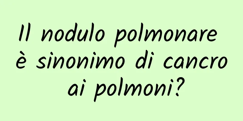 Il nodulo polmonare è sinonimo di cancro ai polmoni?