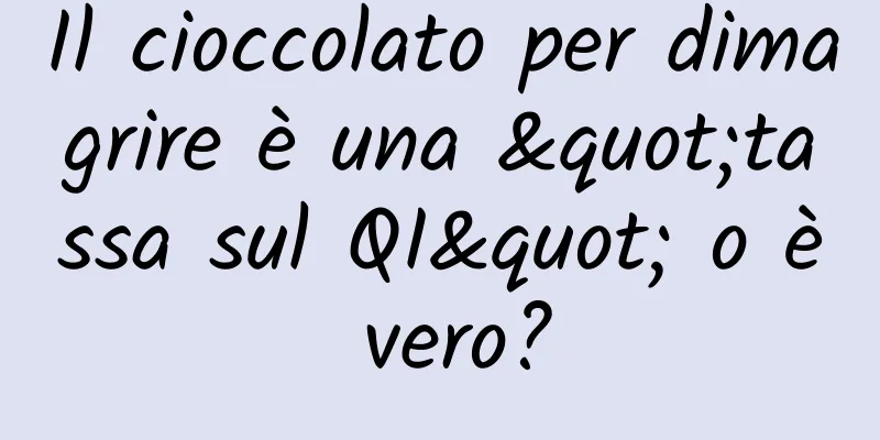 Il cioccolato per dimagrire è una "tassa sul QI" o è vero?