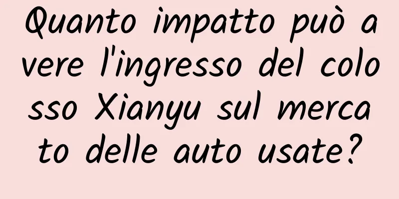 Quanto impatto può avere l'ingresso del colosso Xianyu sul mercato delle auto usate?
