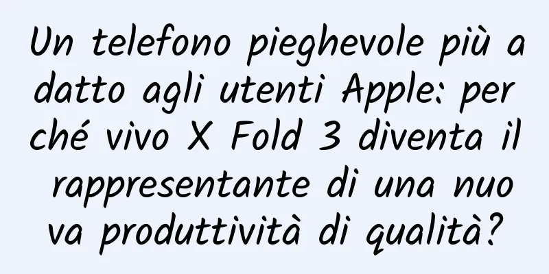 Un telefono pieghevole più adatto agli utenti Apple: perché vivo X Fold 3 diventa il rappresentante di una nuova produttività di qualità?