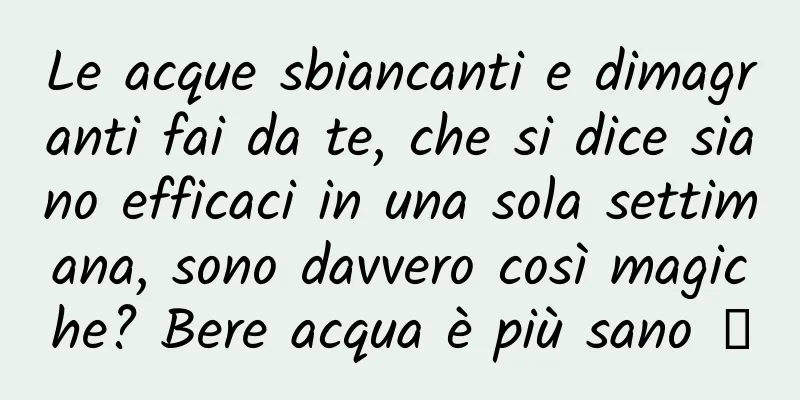 Le acque sbiancanti e dimagranti fai da te, che si dice siano efficaci in una sola settimana, sono davvero così magiche? Bere acqua è più sano →
