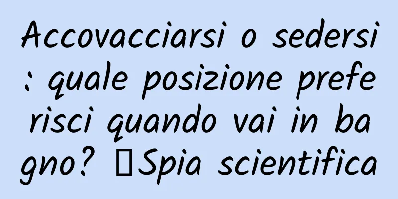 Accovacciarsi o sedersi: quale posizione preferisci quando vai in bagno? ｜Spia scientifica