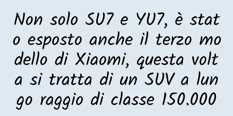 Non solo SU7 e YU7, è stato esposto anche il terzo modello di Xiaomi, questa volta si tratta di un SUV a lungo raggio di classe 150.000