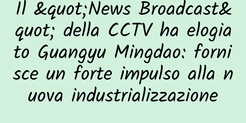 Il "News Broadcast" della CCTV ha elogiato Guangyu Mingdao: fornisce un forte impulso alla nuova industrializzazione