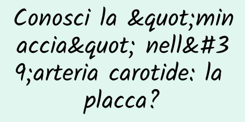 Conosci la "minaccia" nell'arteria carotide: la placca?