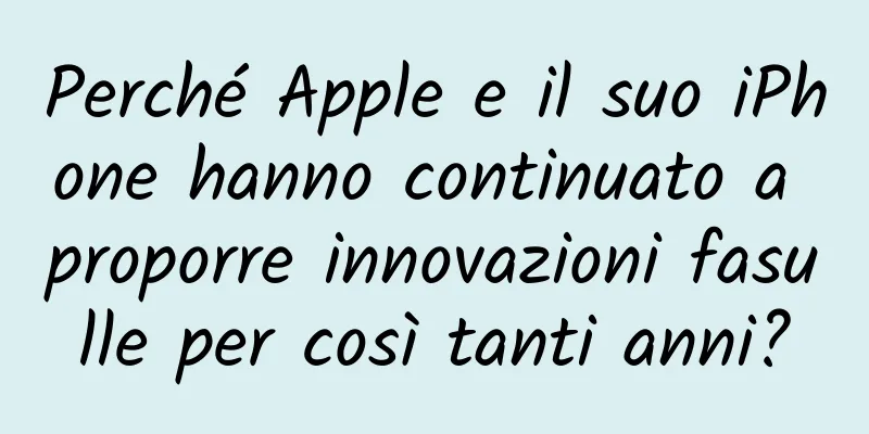 Perché Apple e il suo iPhone hanno continuato a proporre innovazioni fasulle per così tanti anni?