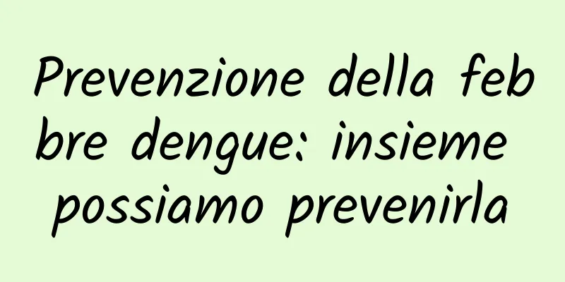 Prevenzione della febbre dengue: insieme possiamo prevenirla