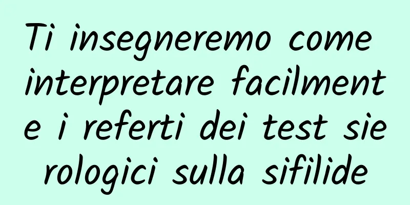 Ti insegneremo come interpretare facilmente i referti dei test sierologici sulla sifilide