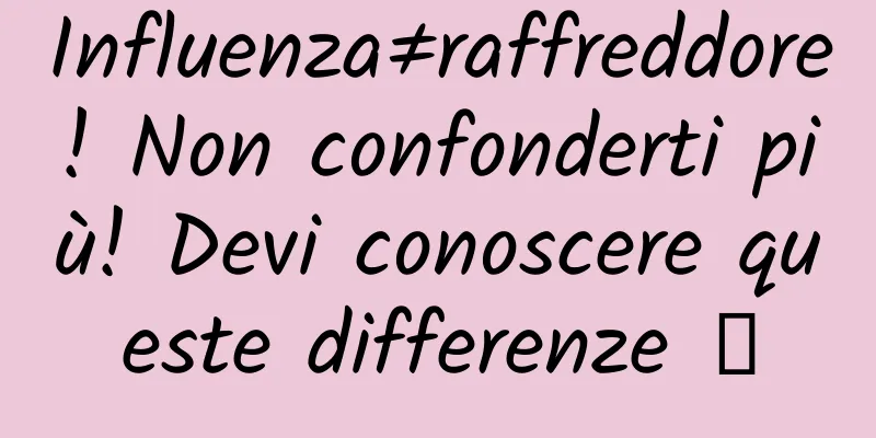 Influenza≠raffreddore! Non confonderti più! Devi conoscere queste differenze →