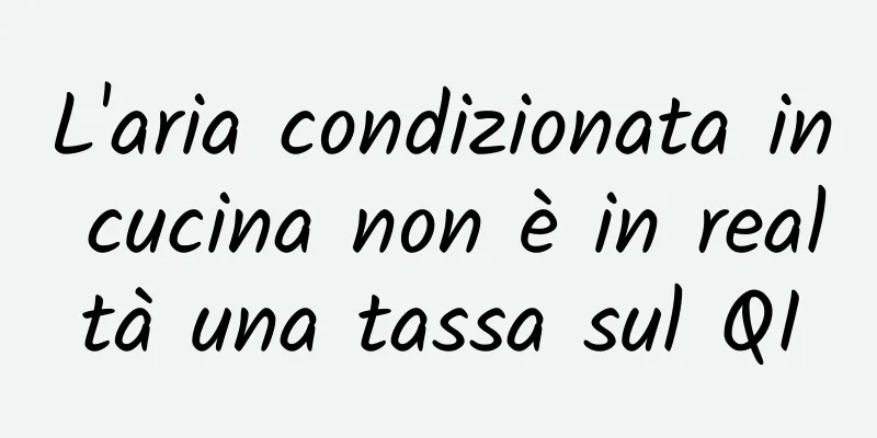 L'aria condizionata in cucina non è in realtà una tassa sul QI