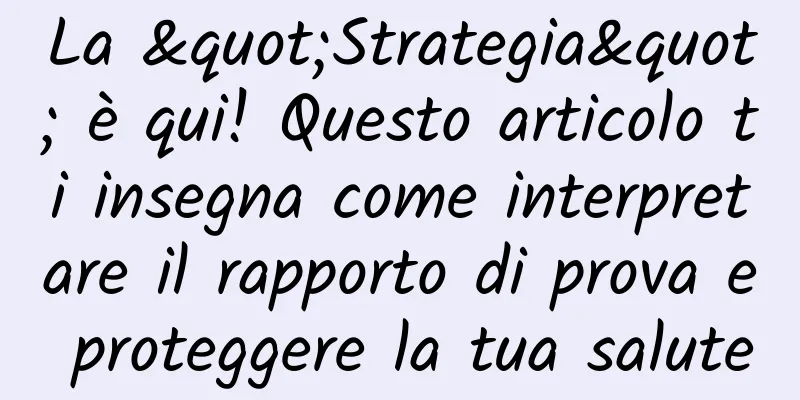 La "Strategia" è qui! Questo articolo ti insegna come interpretare il rapporto di prova e proteggere la tua salute