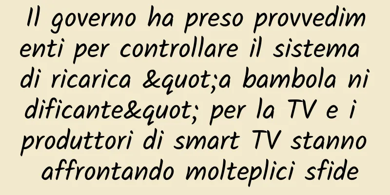 Il governo ha preso provvedimenti per controllare il sistema di ricarica "a bambola nidificante" per la TV e i produttori di smart TV stanno affrontando molteplici sfide