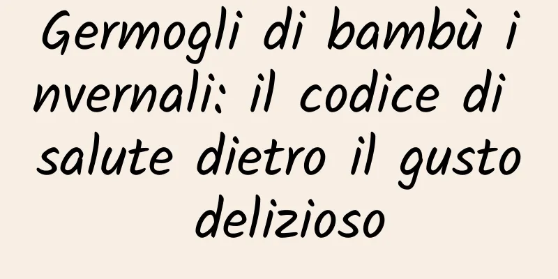 Germogli di bambù invernali: il codice di salute dietro il gusto delizioso