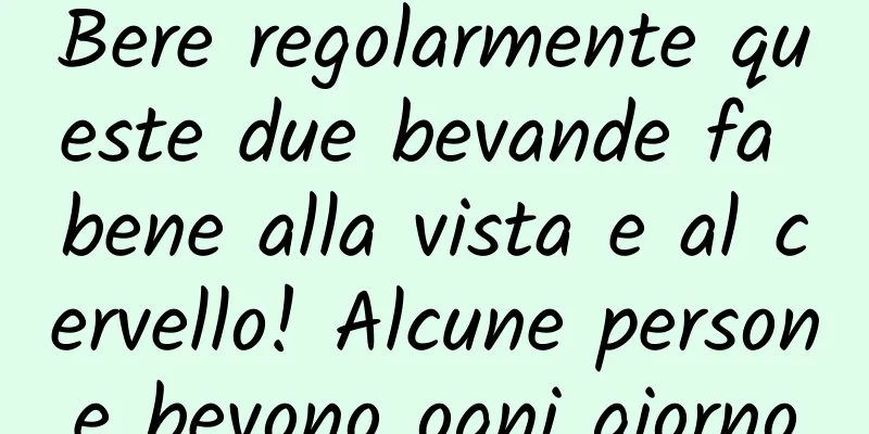 Bere regolarmente queste due bevande fa bene alla vista e al cervello! Alcune persone bevono ogni giorno