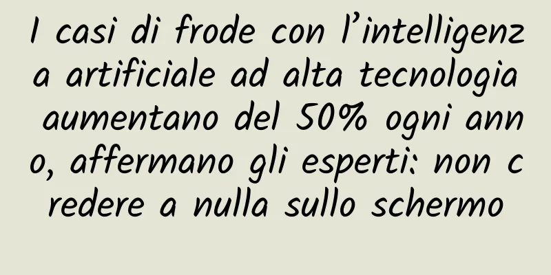 I casi di frode con l’intelligenza artificiale ad alta tecnologia aumentano del 50% ogni anno, affermano gli esperti: non credere a nulla sullo schermo