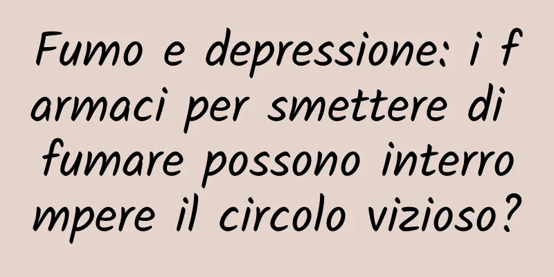 Fumo e depressione: i farmaci per smettere di fumare possono interrompere il circolo vizioso?
