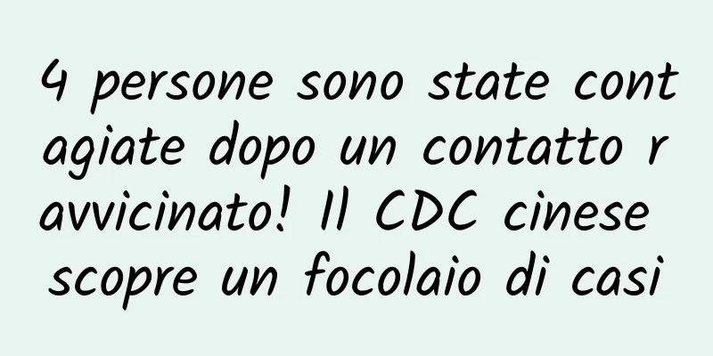 4 persone sono state contagiate dopo un contatto ravvicinato! Il CDC cinese scopre un focolaio di casi