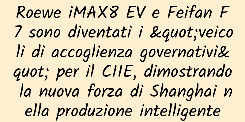 Roewe iMAX8 EV e Feifan F7 sono diventati i "veicoli di accoglienza governativi" per il CIIE, dimostrando la nuova forza di Shanghai nella produzione intelligente