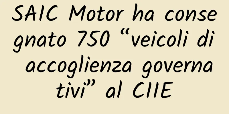 SAIC Motor ha consegnato 750 “veicoli di accoglienza governativi” al CIIE