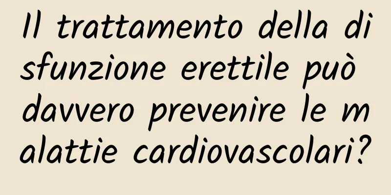 Il trattamento della disfunzione erettile può davvero prevenire le malattie cardiovascolari?