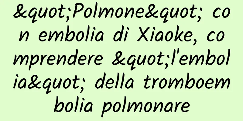 "Polmone" con embolia di Xiaoke, comprendere "l'embolia" della tromboembolia polmonare