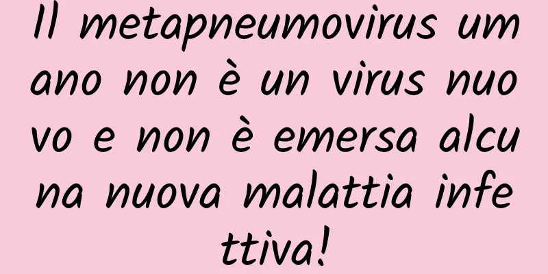 Il metapneumovirus umano non è un virus nuovo e non è emersa alcuna nuova malattia infettiva!
