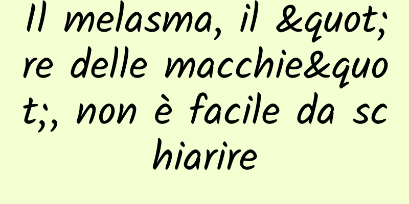 Il melasma, il "re delle macchie", non è facile da schiarire