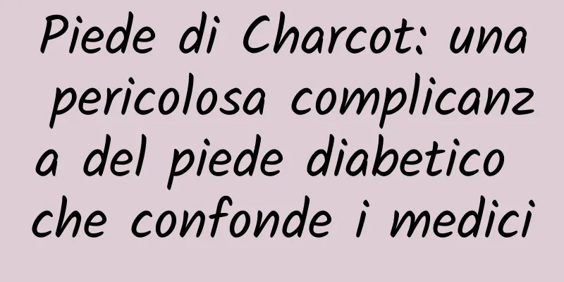 Piede di Charcot: una pericolosa complicanza del piede diabetico che confonde i medici