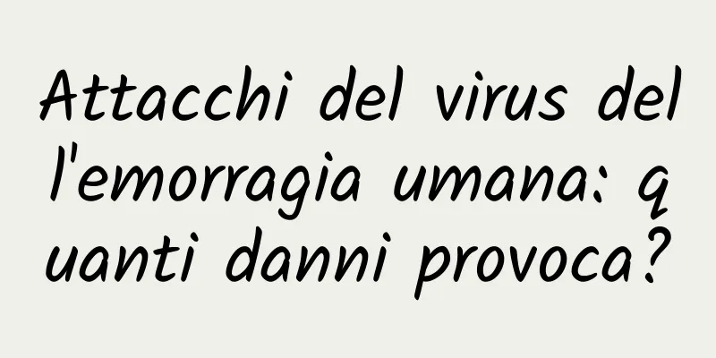 Attacchi del virus dell'emorragia umana: quanti danni provoca?