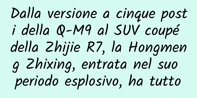 Dalla versione a cinque posti della Q-M9 al SUV coupé della Zhijie R7, la Hongmeng Zhixing, entrata nel suo periodo esplosivo, ha tutto
