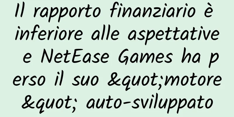 Il rapporto finanziario è inferiore alle aspettative e NetEase Games ha perso il suo "motore" auto-sviluppato