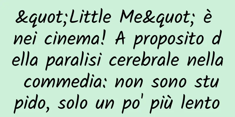 "Little Me" è nei cinema! A proposito della paralisi cerebrale nella commedia: non sono stupido, solo un po' più lento
