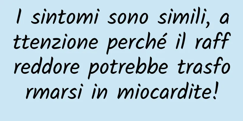 I sintomi sono simili, attenzione perché il raffreddore potrebbe trasformarsi in miocardite!