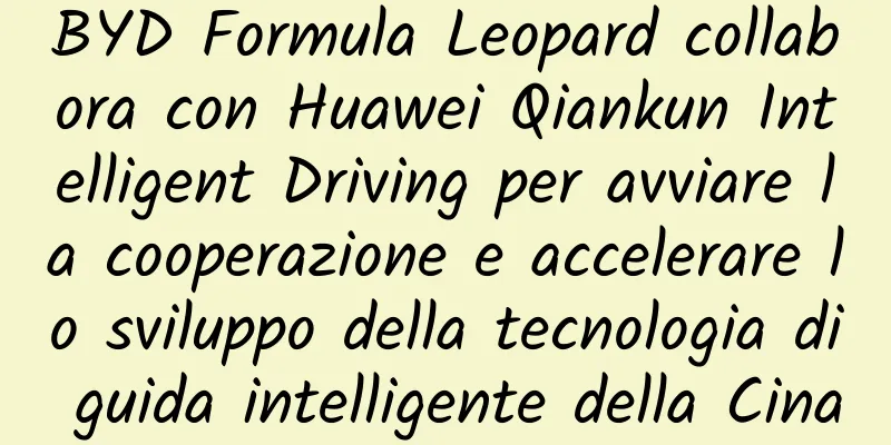 BYD Formula Leopard collabora con Huawei Qiankun Intelligent Driving per avviare la cooperazione e accelerare lo sviluppo della tecnologia di guida intelligente della Cina