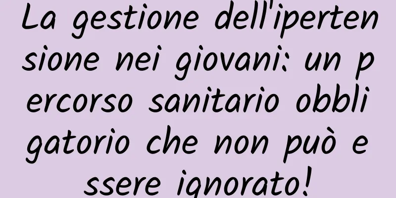 La gestione dell'ipertensione nei giovani: un percorso sanitario obbligatorio che non può essere ignorato!