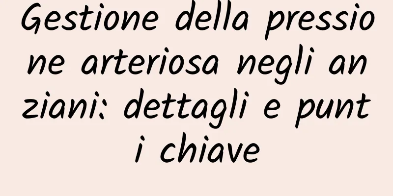 Gestione della pressione arteriosa negli anziani: dettagli e punti chiave