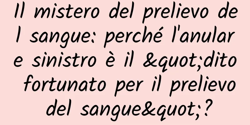 Il mistero del prelievo del sangue: perché l'anulare sinistro è il "dito fortunato per il prelievo del sangue"?