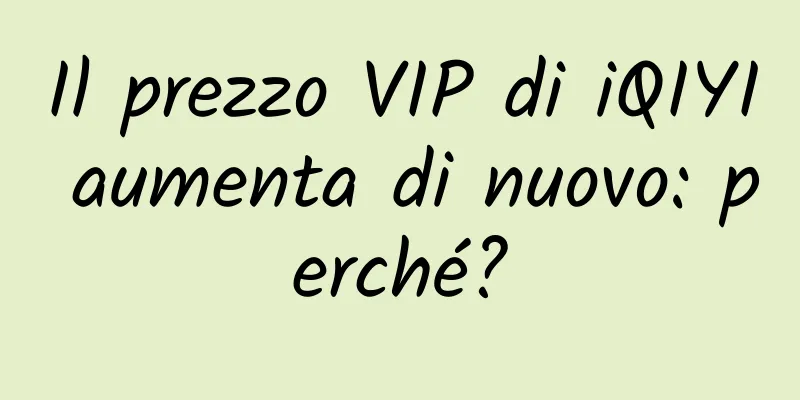 Il prezzo VIP di iQIYI aumenta di nuovo: perché?