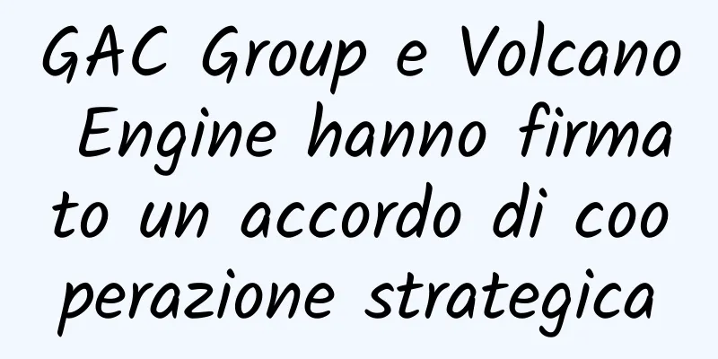 GAC Group e Volcano Engine hanno firmato un accordo di cooperazione strategica