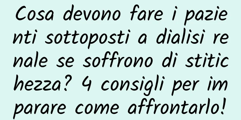 Cosa devono fare i pazienti sottoposti a dialisi renale se soffrono di stitichezza? 4 consigli per imparare come affrontarlo!